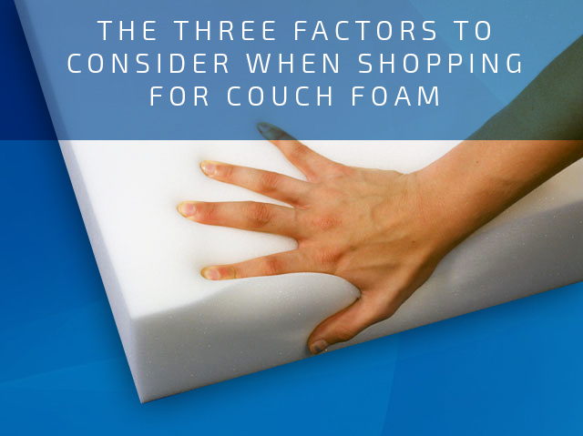 The Three Factors to Consider When Shopping for Couch Foam
